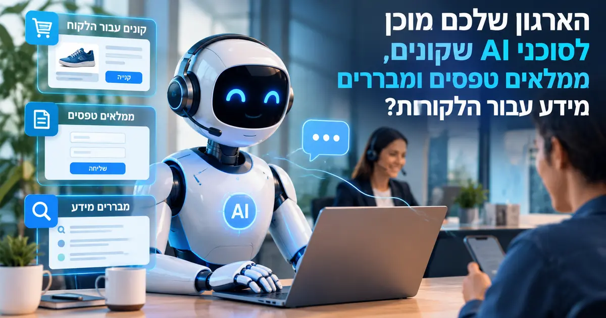 הארגון שלכם מוכן לסוכני AI שקונים, ממלאים טפסים ומבררים מידע בשם הלקוחות?